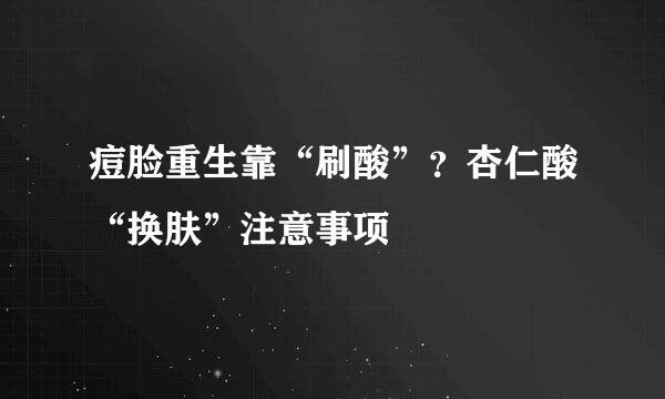 痘脸重生靠“刷酸”？杏仁酸“换肤”注意事项