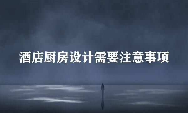 酒店厨房设计需要注意事项