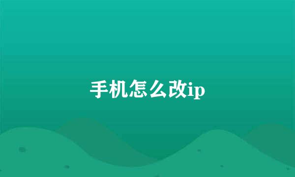 手机怎么改ip