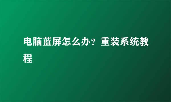 电脑蓝屏怎么办？重装系统教程