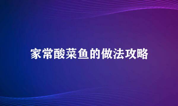 家常酸菜鱼的做法攻略