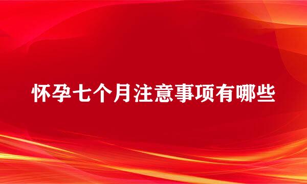 怀孕七个月注意事项有哪些