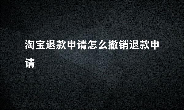 淘宝退款申请怎么撤销退款申请
