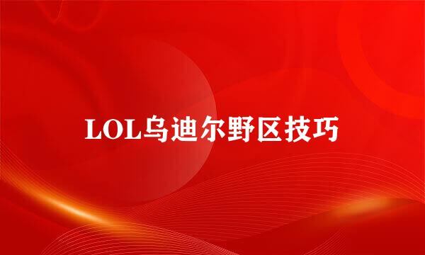 LOL乌迪尔野区技巧