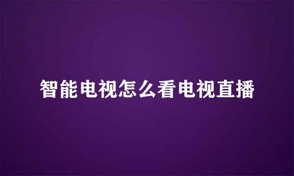 智能电视怎么看电视直播