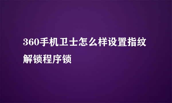 360手机卫士怎么样设置指纹解锁程序锁
