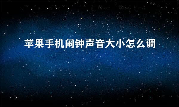 苹果手机闹钟声音大小怎么调