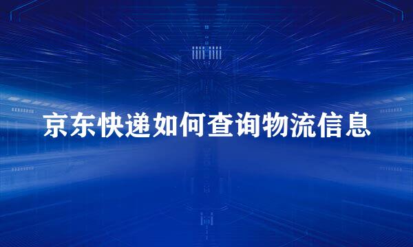 京东快递如何查询物流信息