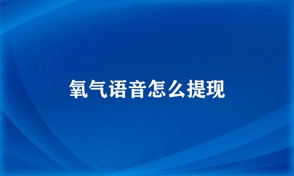 氧气语音怎么提现