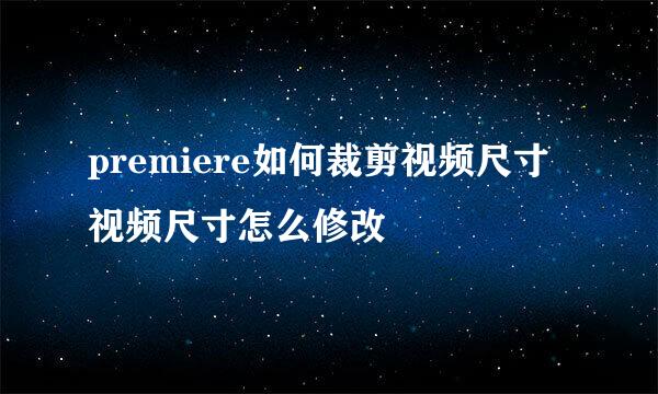 premiere如何裁剪视频尺寸 视频尺寸怎么修改
