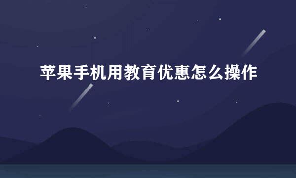 苹果手机用教育优惠怎么操作