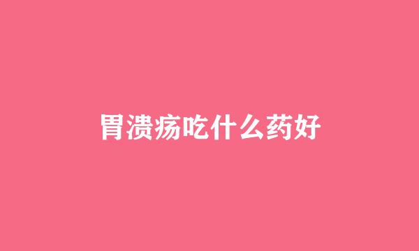 胃溃疡吃什么药好