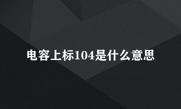 电容上标104是什么意思