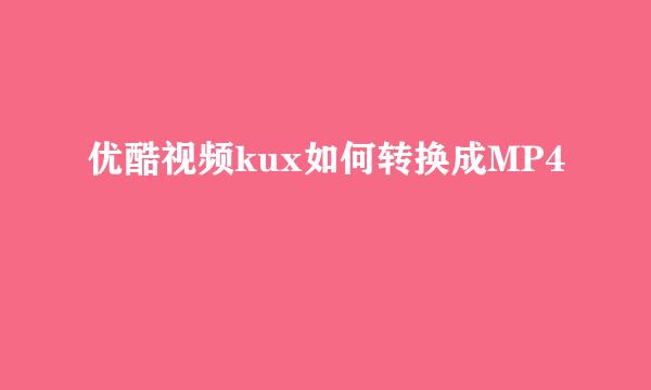优酷视频kux如何转换成MP4