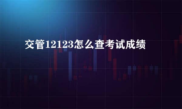 交管12123怎么查考试成绩