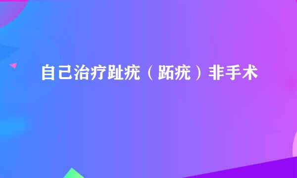 自己治疗趾疣（跖疣）非手术