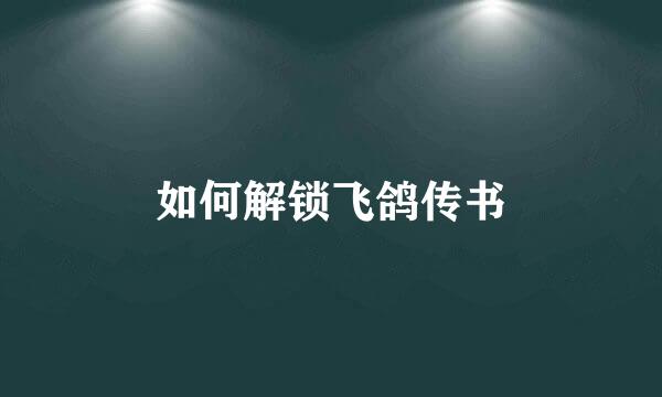 如何解锁飞鸽传书