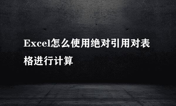 Excel怎么使用绝对引用对表格进行计算