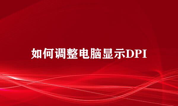 如何调整电脑显示DPI