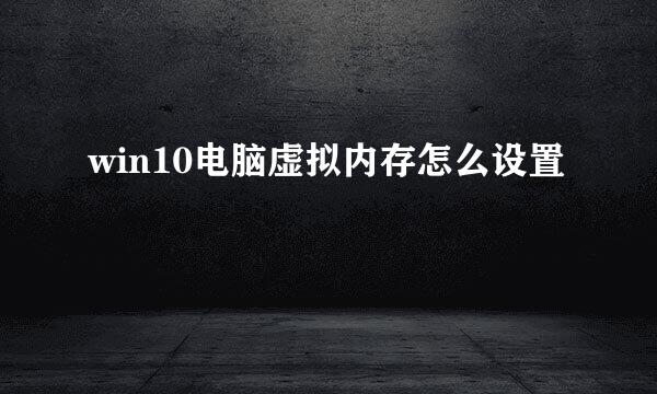 win10电脑虚拟内存怎么设置