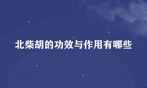 北柴胡的功效与作用有哪些