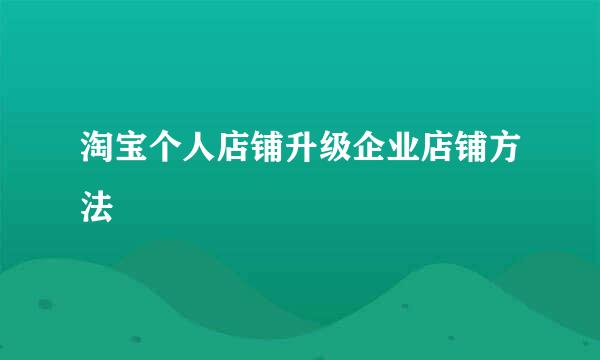 淘宝个人店铺升级企业店铺方法