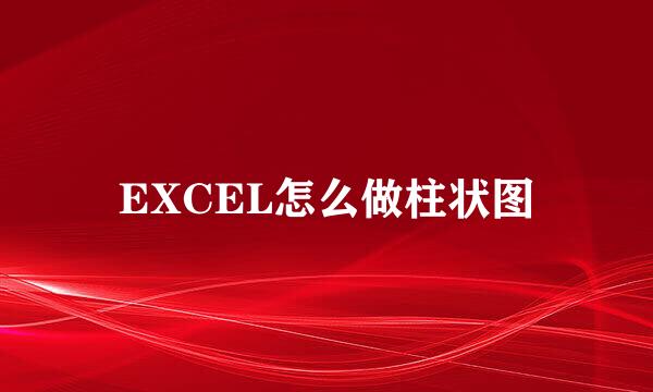EXCEL怎么做柱状图