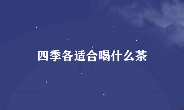 四季各适合喝什么茶