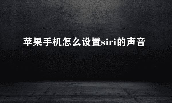 苹果手机怎么设置siri的声音