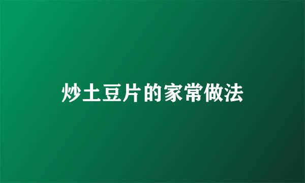 炒土豆片的家常做法