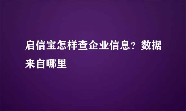 启信宝怎样查企业信息？数据来自哪里