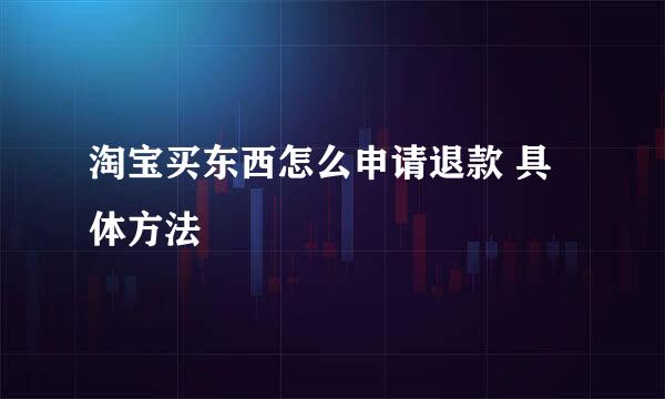 淘宝买东西怎么申请退款 具体方法