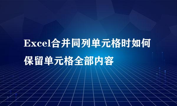 Excel合并同列单元格时如何保留单元格全部内容