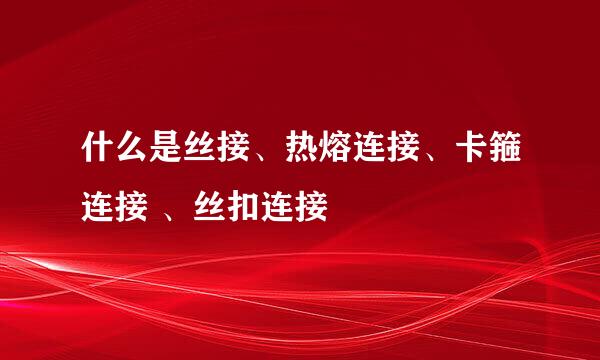 什么是丝接、热熔连接、卡箍连接 、丝扣连接