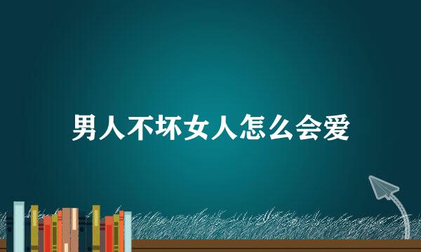 男人不坏女人怎么会爱