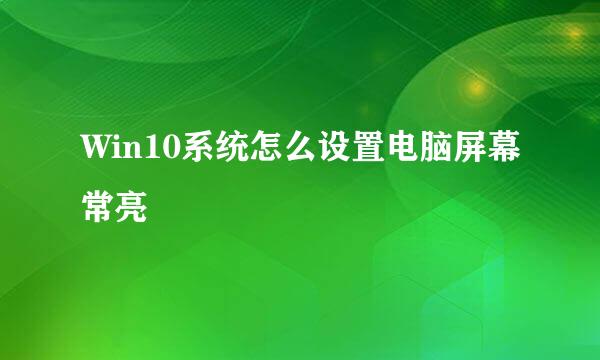 Win10系统怎么设置电脑屏幕常亮