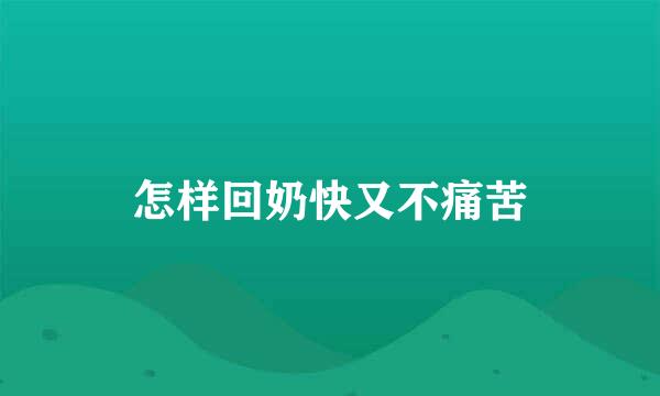 怎样回奶快又不痛苦