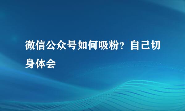 微信公众号如何吸粉？自己切身体会