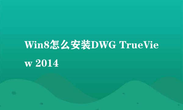 Win8怎么安装DWG TrueView 2014