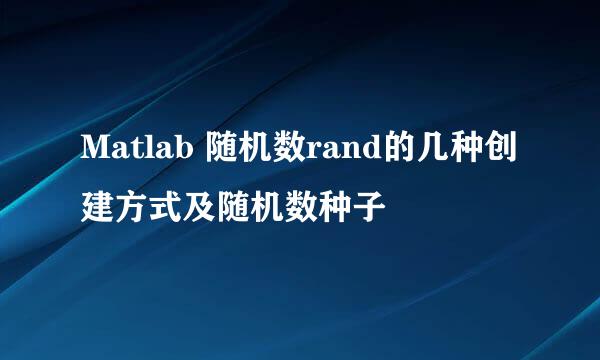 Matlab 随机数rand的几种创建方式及随机数种子