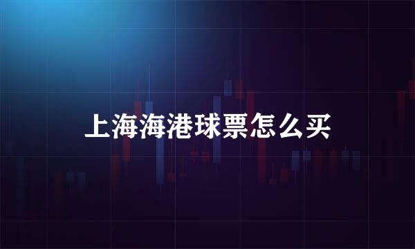 上海海港球票怎么买