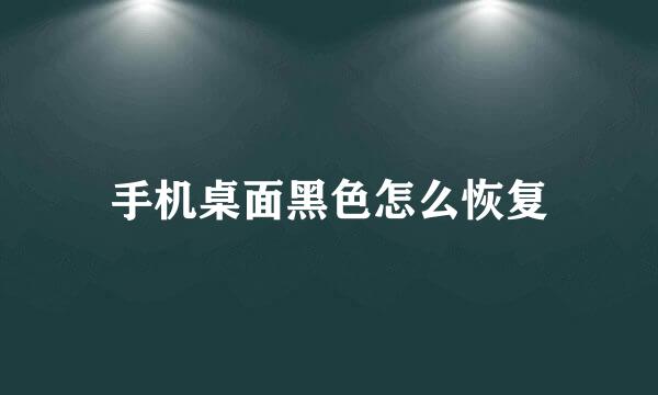 手机桌面黑色怎么恢复