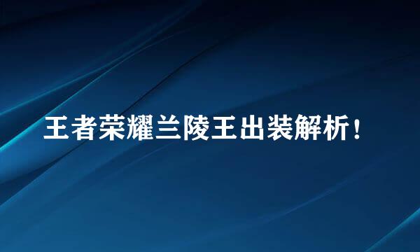 王者荣耀兰陵王出装解析！