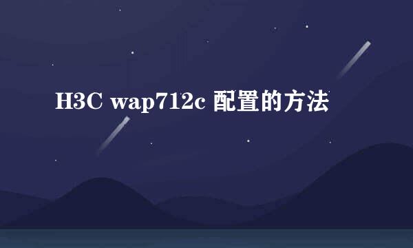 H3C wap712c 配置的方法