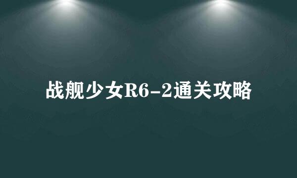 战舰少女R6-2通关攻略