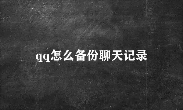 qq怎么备份聊天记录