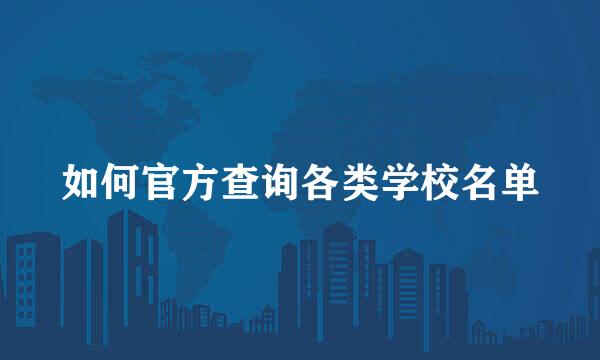 如何官方查询各类学校名单