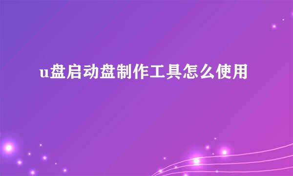 u盘启动盘制作工具怎么使用