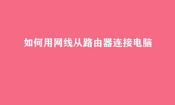 如何用网线从路由器连接电脑