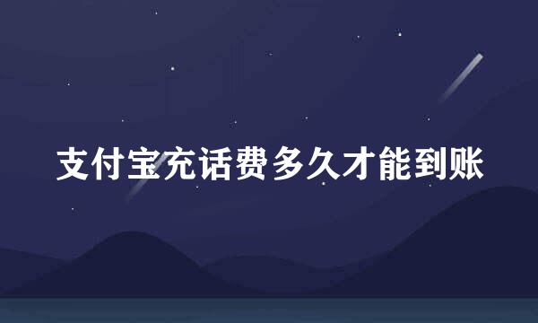 支付宝充话费多久才能到账